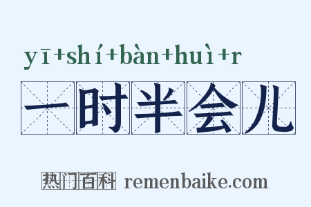 一时半会儿是什么意思的图片